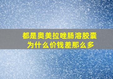 都是奥美拉唑肠溶胶囊 为什么价钱差那么多